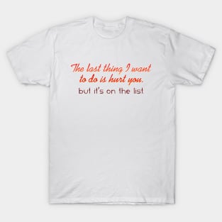 The last thing I want to do is hurt you T-Shirt